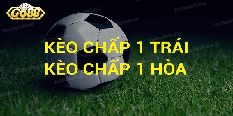 Những trường hợp hay xuất hiện của kèo chấp 1 trái